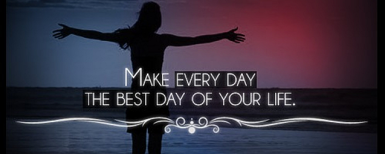 How to Make Everyday the Best Day ?